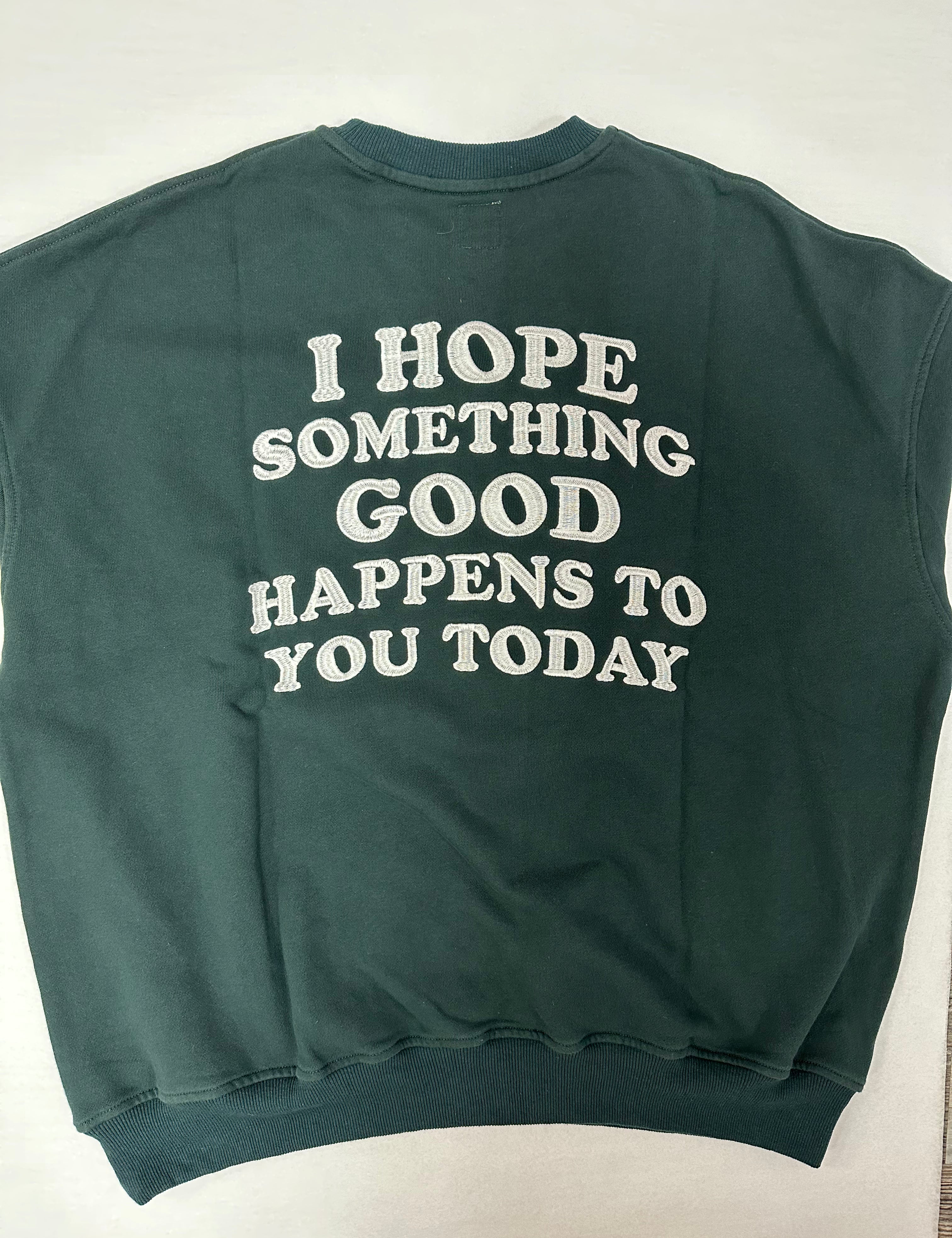 I Hope Something Good Happens To You Sweatshirt Forest Green